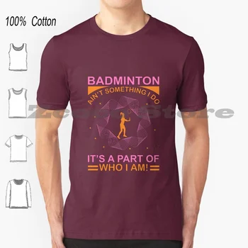 Badminton NENÍ Něco, co jsem Udělat, JE To Součást Toho, Kdo jsem ! | Sport Tričko 100% Bavlna, Pohodlné, Kvalitní Battledore Sloužit Obrázek